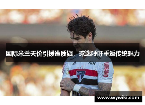 国际米兰天价引援遭质疑，球迷呼吁重返传统魅力