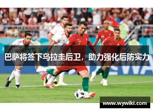 巴萨将签下乌拉圭后卫，助力强化后防实力